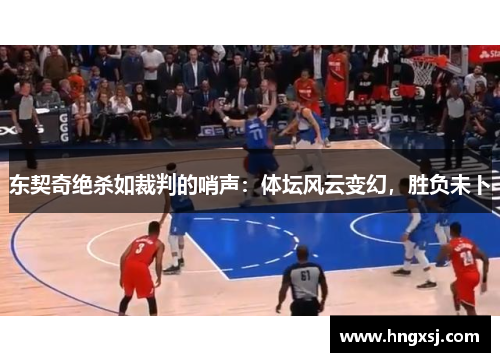 东契奇绝杀如裁判的哨声：体坛风云变幻，胜负未卜